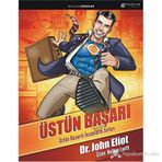 ÜSTÜN BAŞARI: ÜSTÜN BAŞARILI İNSANLARIN SIRLARI - JOHN ELIOT