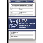 Utility Task Vehicle (UTV) Maintenance Log Book: Side-By-Side Vehicles Repair & Service Record Logbook | UTV Maintenance Journal | 100 Pages & Forms