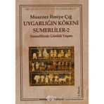 UYGARLIĞIN KÖKENİ SÜMERLİLER 2 SUMERLILERDE GÜNLÜK YAŞAM - MUAZZEZ İLMİYE ÇIĞ