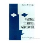 UYUMSUZ TIYATRODA GERÇEKÇİLİK - ZEHRA İPŞİROĞLU