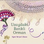 Uzaydaki Renkli Orman -Ilgım Veryeri Alaca