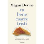 Va bene essere tristi. Affrontare il dolore e il lutto in un mondo che non capisce (Vivere meglio)
