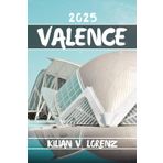 VALENCE GUIDE DE VOYAGE: Découvrez les meilleurs endroits de Valence, les joyaux cachés, la vie nocturne, les aventures en plein air et la culture, ... pratiques et des informations locales