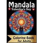 valentine's day mandala coloring book for adults: mindfulness, relaxation, stress relief, calming, marriage, mental health, gift, meditation, serenity, lightning, harmony, balance,