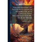 Valerio Massimo De' Fatti E Detti Degni Di Memoria [Tr. by A. Lancia?] Testo Riscontrato E Pubbl. Da R. De Visiani
