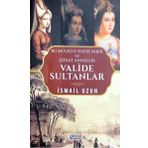 Valide Sultanlar - Bu Mülkün Hayır Sabır ve Şefkat Anneleri - İsmail Uzun