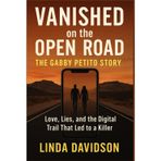 Vanished on the Open Road: The Gabby Petito Story: Love, Lies, and the Digital Trail That Led to a Killer