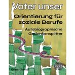 Vater unser - Orientierung für soziale Berufe: Autobiographische Gedankensplitter