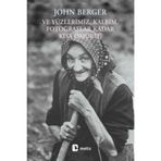 VE YÜZLERİMİZ, KALBIM, FOTOĞRAFLAR KADAR KISA ÖMÜRLÜ - JOHN BERGER