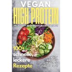 Vegan High Protein Kochbuch: 100+ köstliche, schnelle & eiweißreiche Rezepte für Muskelaufbau, Abnehmen & Fitness