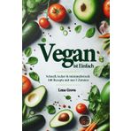 Vegan ist Einfach: Schnell, lecker & minimalistisch: 100 Rezepte mit nur 5 Zutaten