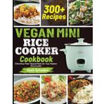 Vegan Mini Rice Cooker Cookbook: Effortless Plant-Based Meals for Your Modern Rice Cooker
