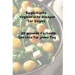 Vegetarische Rezepte für Singles:: 20 gesunde & schnelle Gerichte für jeden Tag