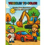 Vehicles to color: Trucks, cars, excavator and more for kids ages 2 to 6