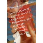Vence al Cancer con Nutricion: La Revolucion Metabolica que Restringe Glucosa y Controla Glutamina.