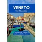 Veneto Travel Guide 2025: Enchanting Villages, Castles, and Olive Groves