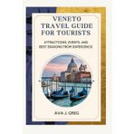 VENETO TRAVEL GUIDE FOR TOURISTS: Attractions, Events and Best Seasons from Experience