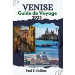 VENISE GUIDE DE VOYAGE: Découvrez les trésors des canaux, de la cuisine, de la culture, des monuments emblématiques et des joyaux cachés de Venise (Paul Collins Travel (French), Band 5)