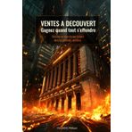 Ventes à Découvert - Gagner quand tout s’effondre: Devenez un investisseur éclairé dans les périodes sombres.