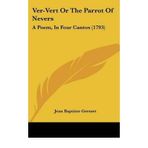 [(Ver-Vert or the Parrot of Nevers: A Poem, in Four Cantos (1793))] [Author: Jean Baptiste Gresset] published on (August, 2009)