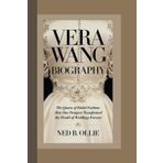 VERA WANG BIOGRAPHY: The Queen of Bridal Fashion-How One Designer Transformed the World of Weddings Forever