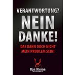 Verantwortung? Nein Danke!: - das kann doch nicht mein Problem sein!