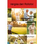 Vergiss den Rollator: Aktive Freizeitgestaltung für Senioren mit besonderen Interessen (Senioren - Goldene Jahre, weise Wege – Inspirationen für ein erfülltes Leben)