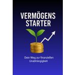 Vermögensstarter – Deine Abkürzung in die finanzielle Freiheit: Mit kleinen Schritten Vermögen aufbauen, investieren lernen und endlich finanziell ... für Einsteiger zwischen 20 und 40
