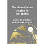 Vers la meilleure version de moi-même: Carnet de gratitude en 5 minutes par jour /180 jours pour cultiver votre bonheur et votre bien-être (Les carnets d'Amathéïa)