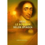 VERS LE BONHEUR SELON SPINOZA: Comprendre ses concepts clés à travers des exemples en un seul livre