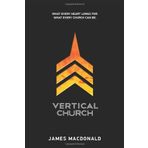 Vertical Church: What Every Heart Longs for. What Every Church Can Be.