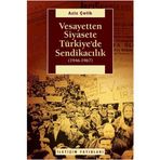 VESAYETTEN SIYASETE TÜRKİYE'DE SENDİKACILIK (1946-1967) - AZIZ ÇELİK