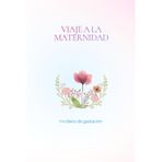 Viaje a la Maternidad: Mi Diario de Gestación: Un Diario Suave y Minimalista para Madres Embarazadas que Quieren Atesorar los Recuerdos de su Gestación