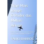Viaje Mais Longe: O Poder das Milhas Aéreas: Descubra os segredos para voar mais, gastar menos e explorar o mundo sem limites!