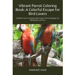 Vibrant Parrot Coloring Book: A Colorful Escape for Bird Lovers: Unleash Your Creativity with Exotic Parrot Designs for Relaxation and Fun