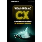 VIDA LONGA AO CX: Transformando Experiência em Crescimento de Negócio