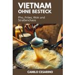 Vietnam ohne Besteck: Pho, Frites, Wok und Straßenchaos (Roh und ungefiltert)