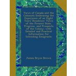 Views of Canada and the Colonists Embracing the Experience of an Eight Years' Residence: Views of the Present State, Progress, and Prospects of the ... Practical Information for Intending Emigrants