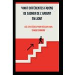 vingt différentes façons de gagner de l'argent en ligne: les stratégies pour réussir dans chaque domaine (SUCCESS EBOOK)