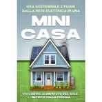Vita sostenibile e fuori dalla rete elettrica in una mini-casa: Vivi libero, alimentato dal sole, nutrito dalla pioggia