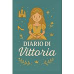 Vittoria – Diario da Principessa | Taccuino 6x9" a Righe con Copertina Rigida: Quaderno incantato con nome personalizzato – 100 pagine lineate per ... – Stile fiabesco per bambine e adolescenti