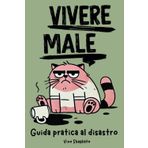 VIVERE MALE: Guida pratica al disastro - Test, giochi e consigli discutibili per complicarti la vita con stile.