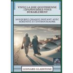 Vivez La Joie Quotidienne - Épanouissez-Vous Durablement: Savourez Chaque Instant Avec Sérénité Et Enthousiasme