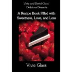 Vivie and David Glass' Delicious Desserts A Recipe Book Filled with Sweetness, Love, and Loss