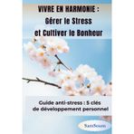 VIVRE EN HARMONIE : Gérer Le Stress et Cultiver le Bonheur: Guide anti-stress : 5 clés de développement personnel (VIVRE EN HARMONY)
