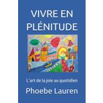 VIVRE EN PLÉNITUDE: L’art de la joie au quotidien