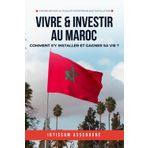Vivre et investir au Maroc: Comment s'y installer et gagner sa vie ?