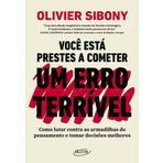 Você está prestes a cometer um erro terrível: Como lutar contra as armadilhas do pensamento e tomar decisões melhores