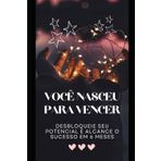 Você Nasceu para Vencer: Desbloqueie Seu Potencial e Alcance o Sucesso em 6 Meses: Estratégias Simples para Transformar Sua Vida e Conquistar Seus Sonhos