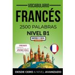 Vocabulario francés nivel B1: 2500 palabras más frecuentes ordenadas por categorías para preparar tu examen de forma autodidacta (Rápido y Fácil IDIOMAS)